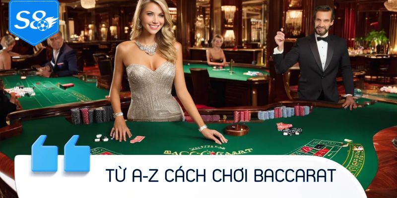 Từ A-Z cách chơi Baccarat S8 cho người mới bắt đầu