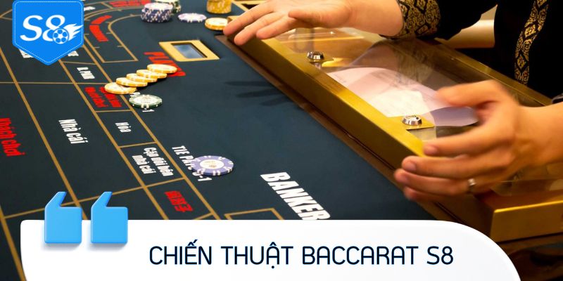 Chiến thuật Baccarat S8 mà cao thủ luôn áp dụng