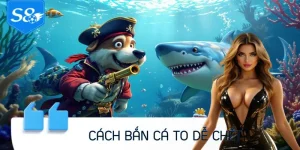 Cách Bắn Cá To Dễ Chết – Bí Kíp Săn Cá Lớn Hiệu Quả Cùng S8