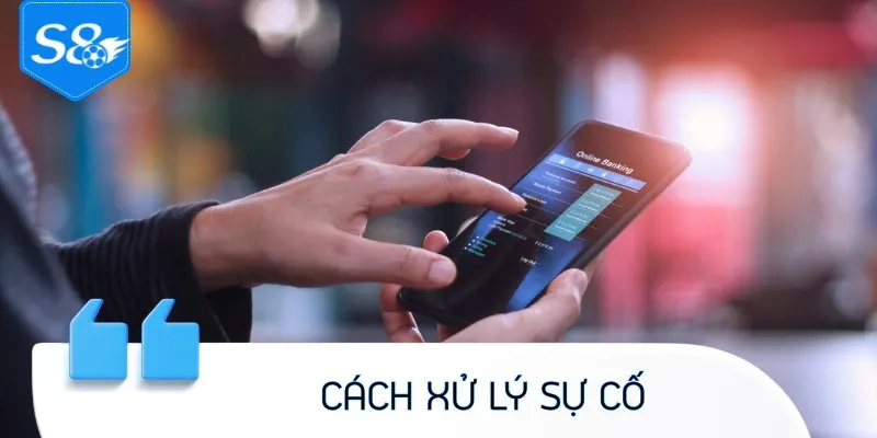 Cách xử lý nhanh các sự cố thường gặp khi rút tiền S8
