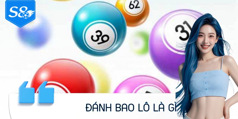 Đánh Bao Lô Là Gì - Giải Mã Hình Thức Được Ưa Chuộng 2025