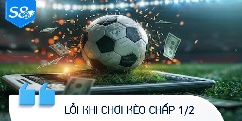 Những lỗi thường gặp khi chơi kèo chấp 1/2 khiến bạn thua cược