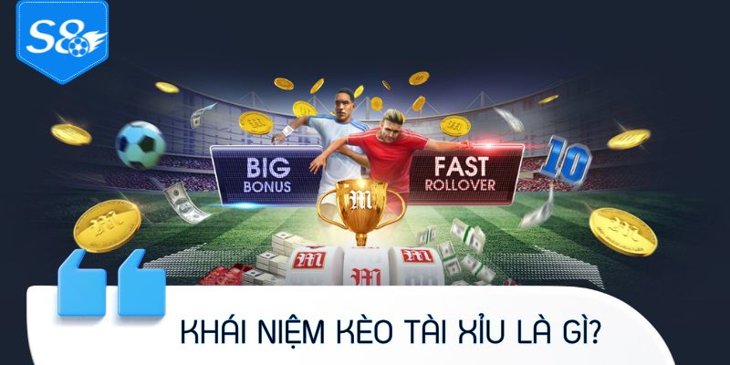 Khái niệm kèo tài xỉu là gì?