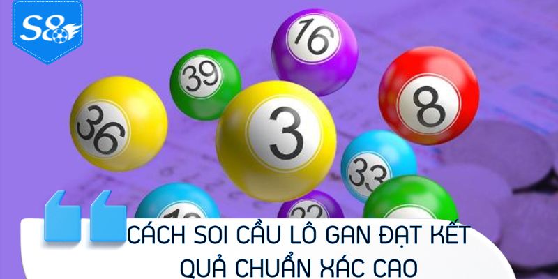 Cách soi cầu lô gan đạt kết quả chuẩn xác cao