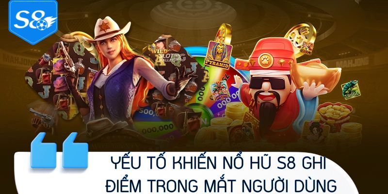 Yếu tố khiến nổ hũ S8 ghi điểm trong mắt người dùng