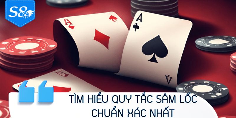 Tìm hiểu quy tắc sâm lốc chuẩn xác nhất