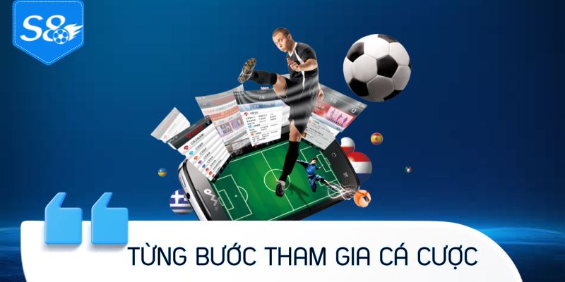 Từng bước tham gia cá cược thể thao S8 dễ hiểu nhất